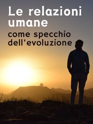 Le Relazioni Umane come specchio dell'evoluzione Le Relazioni Umane come specchio dell'evoluzione