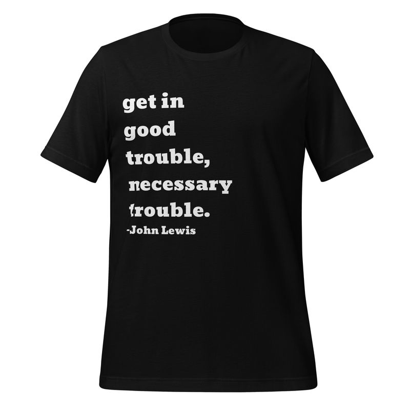 "Good Trouble"--John Lewis (Multiple Colors Unisex t-shirt)