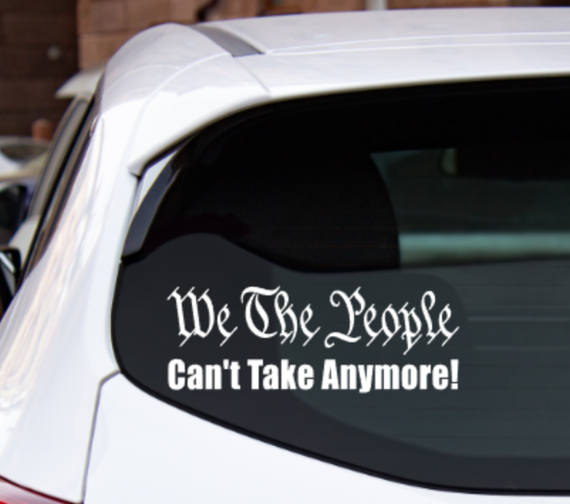 We The People Can&#39;t Take Anymore! - Vinyl Decal