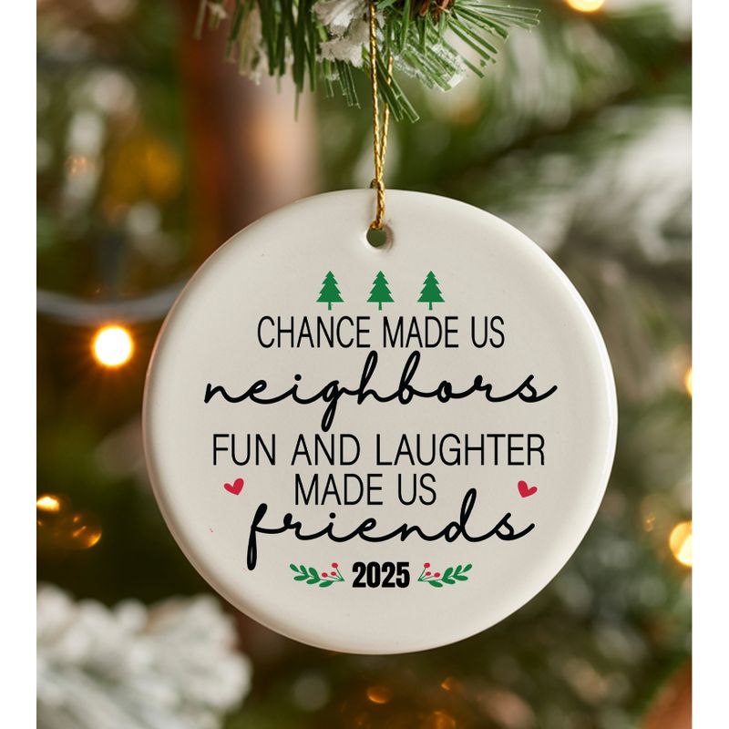 Chance Made Us Neighbors, Fun and Laughter Made Us Friends - Ceramic Ornament 2025