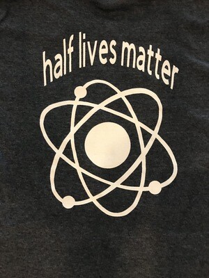 Half Lives Matter T-shirt