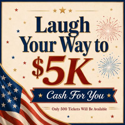 Laugh Your Way to $5K Laugh Your Way to $5K