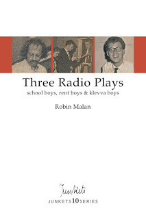 Playscript No. 39
JUNKETS10SERIES
Collected Series No. 9
Robin Malan: Three Radio Plays
school boys, rentboys & klevva boy