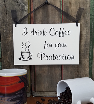I Drink Coffee For Your Protection Sign