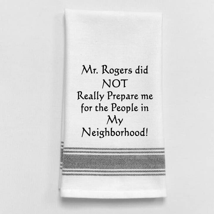 Mr. Rogers Did Not Really Prepare Me For The People In My Neighborhood Dish Towel