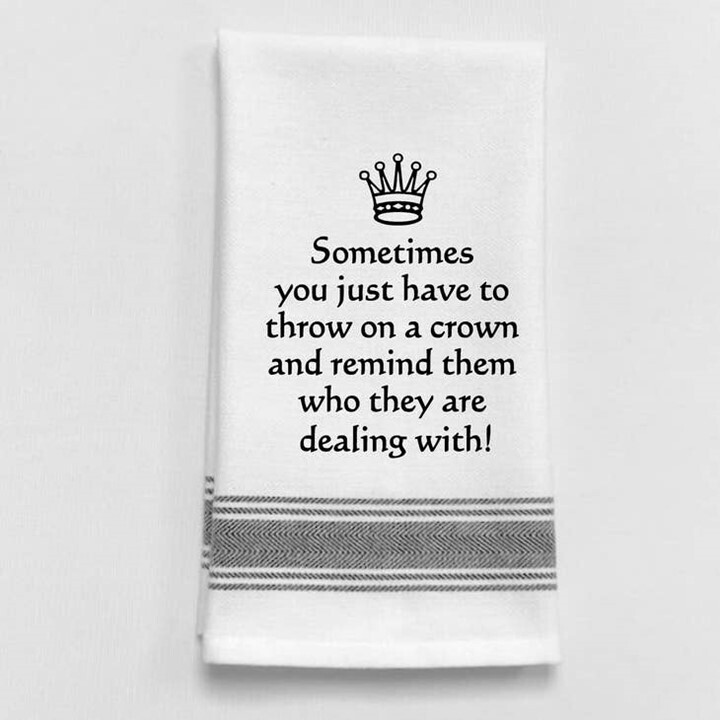 Sometimes You Just Have To Throw On The Crown And Remind Them Who They Are Dealing With Dish Towel
