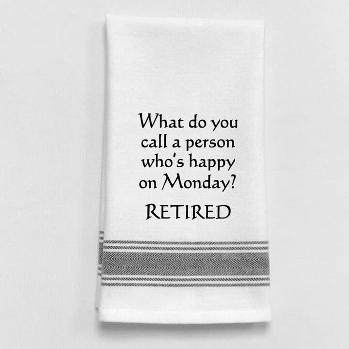 What Do You Call A Person Who's Happy On Monday? RETIRED Dish Towel