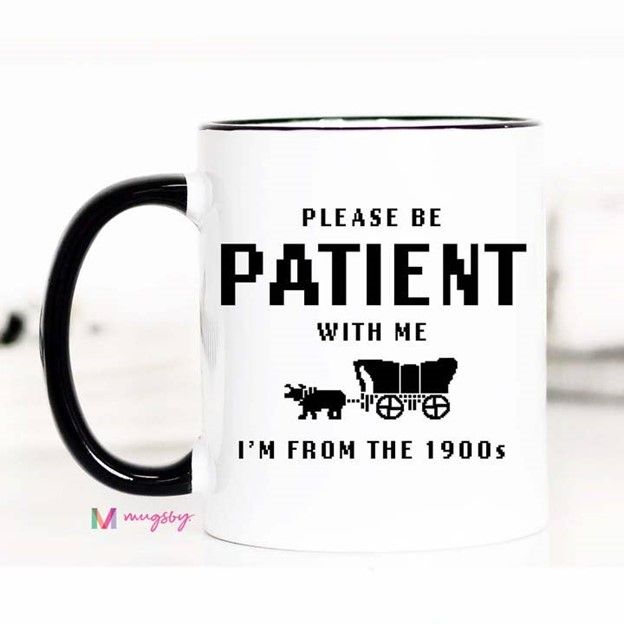 Please Be Patient. I&#39;m From The 1900&#39;s Mug