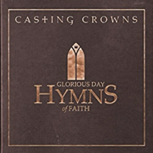 Casting Crowns/Glorious Day Hymns of Faith