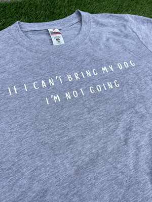 If I Can’t Bring My Dog I’m Not Coming Unisex Tee