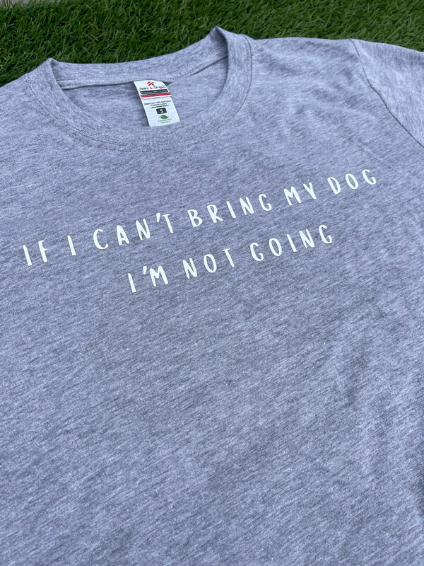 If I Can’t Bring My Dog I’m Not Coming  Unisex Tee