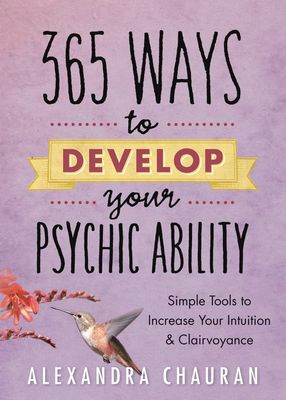 365 Ways to Develop Your Psychic Ability 365 Ways to Develop Your Psychic Ability
