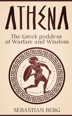 Athena: The Greek Goddess of Warfare and Wisdom