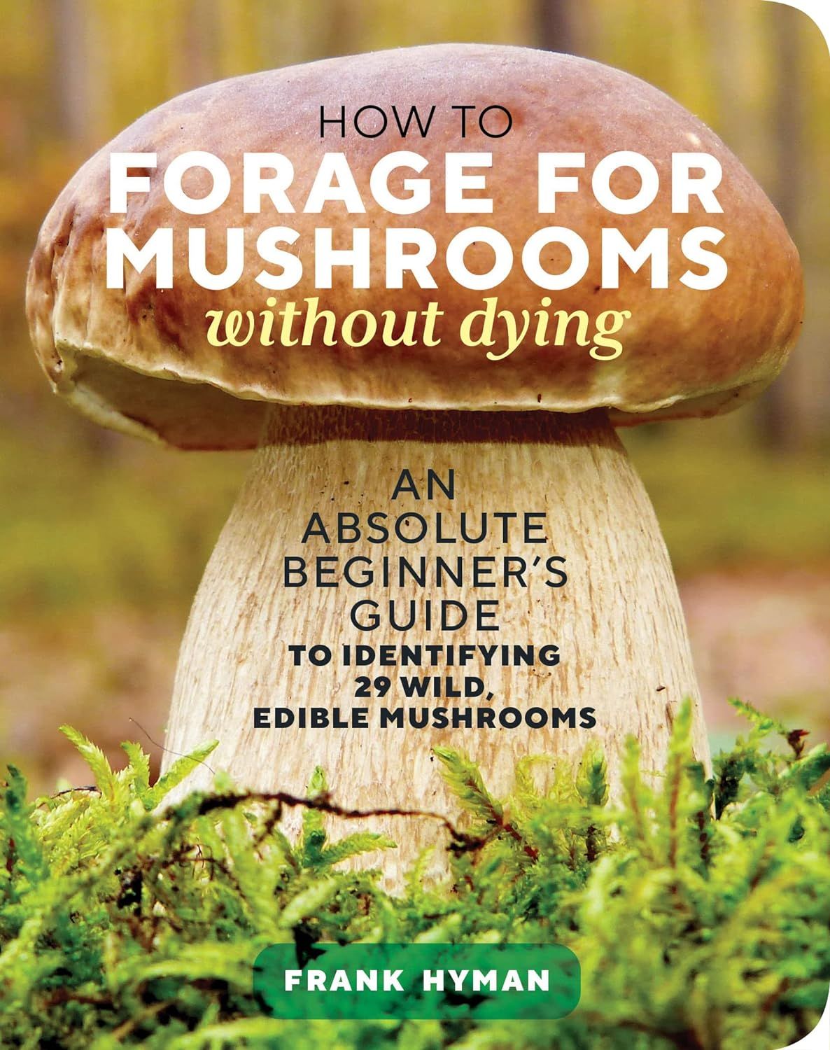 How to Forage for Mushrooms Without Dying How to Forage for Mushrooms Without Dying
