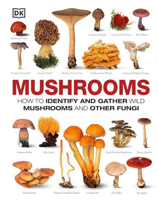 Mushrooms How to Identify and Gather Wild Mushrooms and Other Fungi Mushrooms How to Identify and Gather Wild Mushrooms and Other Fungi