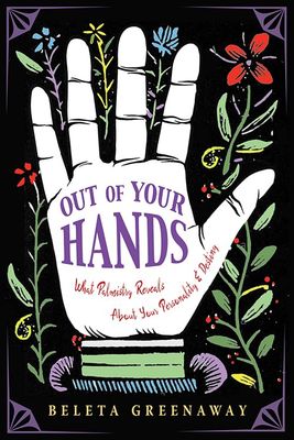 Out of Your Hands: What Palmistry Reveals Out of Your Hands: What Palmistry Reveals