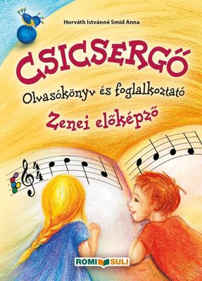 CSICSERGŐ - Zenei olvasókönyv zenei előképzősöknek CSICSERGŐ - Zenei olvasókönyv zenei előképzősöknek