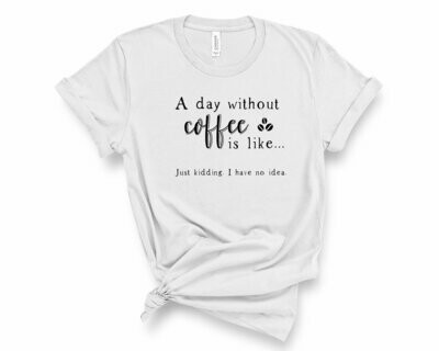 A Day Without Coffee T-Shirt