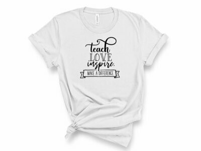 Teach, Love, Inspire, Make a Difference T-Shirt