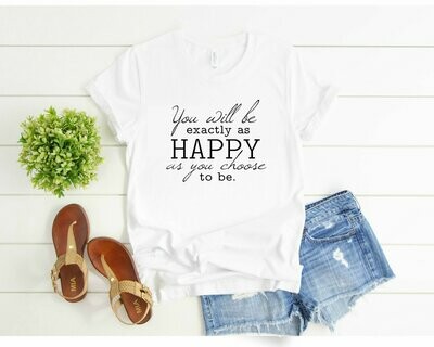 You Will Be Exactly as Happy as You Choose to Be T-Shirt