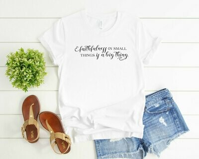 Faithfulness in Small Things is a Big Thing T-Shirt