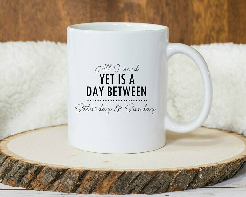 I Need Yet is a Day Between Saturday & Sunday Mug