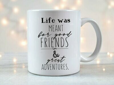Life Was Meant for Good Friends and Great Adventures Mug