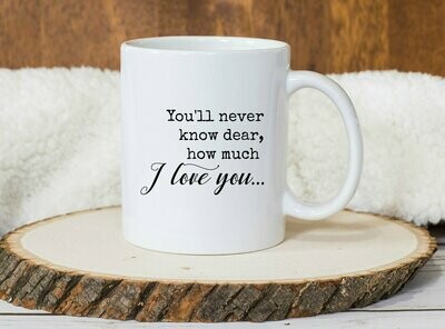 You'll Never Know Dear, How Much I Love You Mug