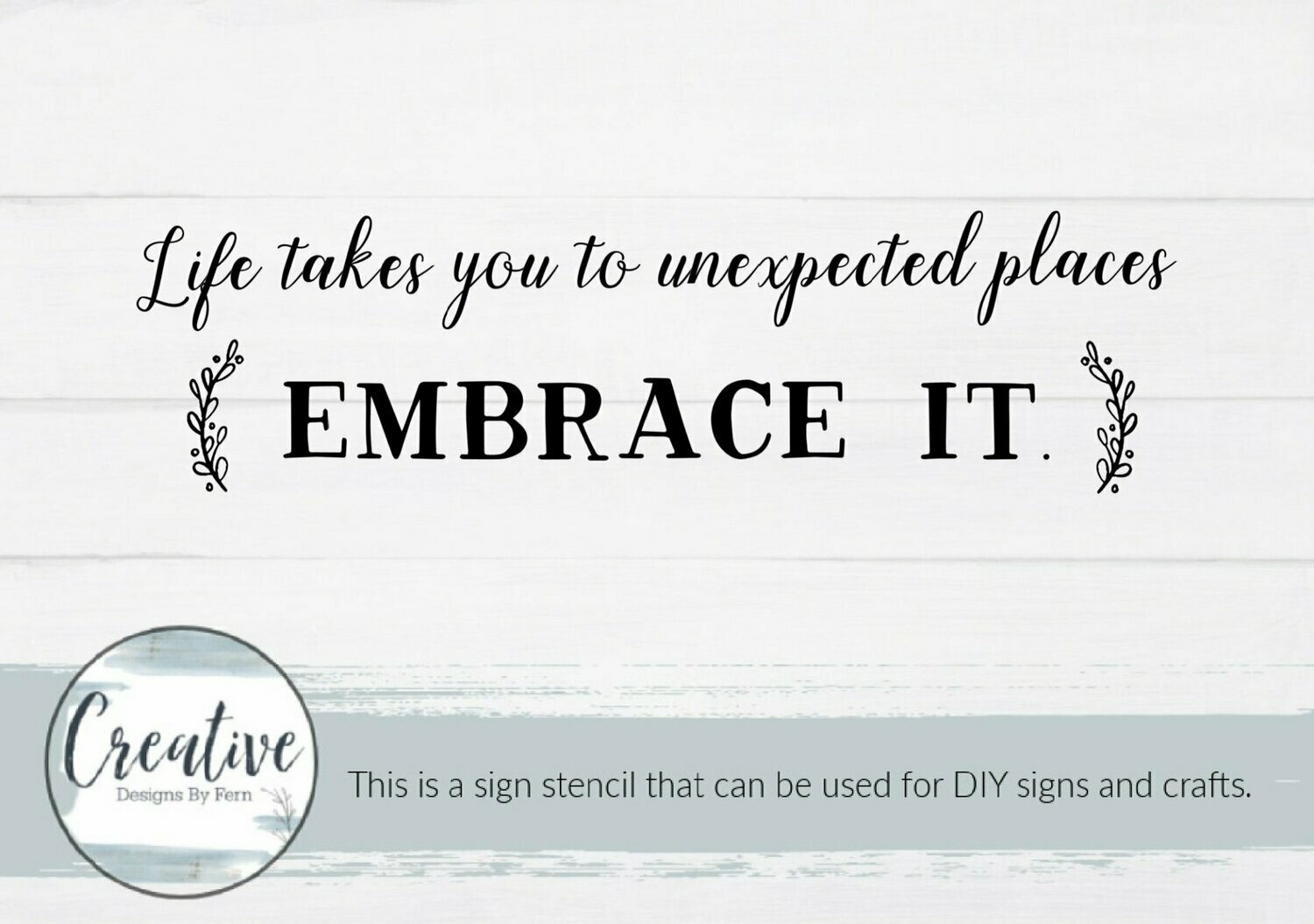 Life Take You To Unexpected Places. Embrace It! Sign Stencil