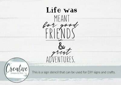 Life Was Meant For Good Friends And Great Adventures Sign Stencil