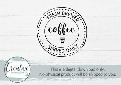 Fresh Brewed Coffee Served Daily (SVG File and Digital Download)