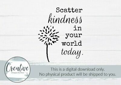 Scatter Kindness In Your World Today (SVG File & Digital Download)