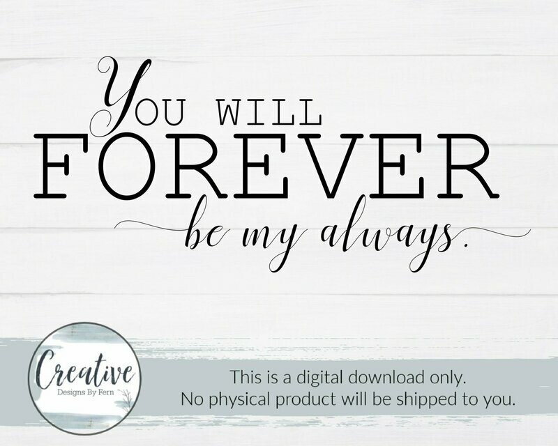 You Will Forever Be My Always (SVG and Digital Download)