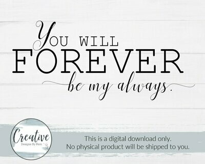 You Will Forever Be My Always (SVG and Digital Download)