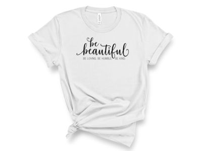 Be Beautiful. Be Humble and Kind T-Shirt