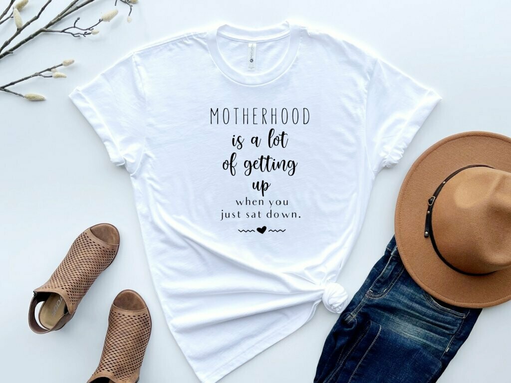 Motherhood Is A Lot of Getting Up When You Just Sat Down T-Shirt