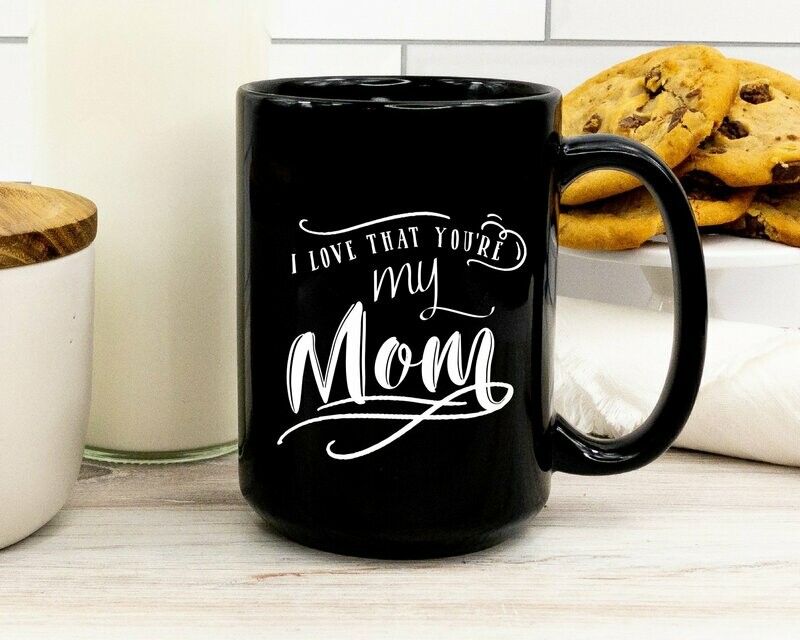 I Love That You're My Mom Mug