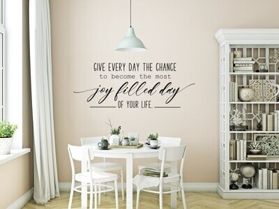 Give Every Day The Chance To Be A Joy Filled Day Vinyl Wall Decal