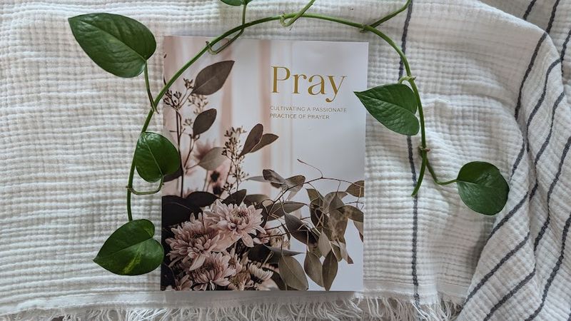 Pray | Cultivating a Passionate Practice of Prayer