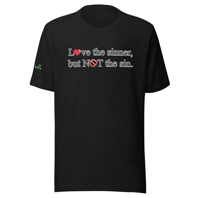 Love the sinner NOT the sin-Unisex T-Shirt (Now with 10+ Colors & Sizes: XS-4XL)