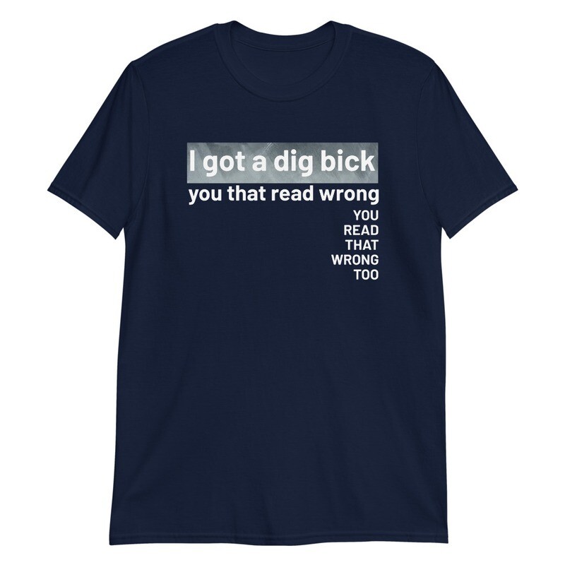 I Got a Dig Bick T-Shirt