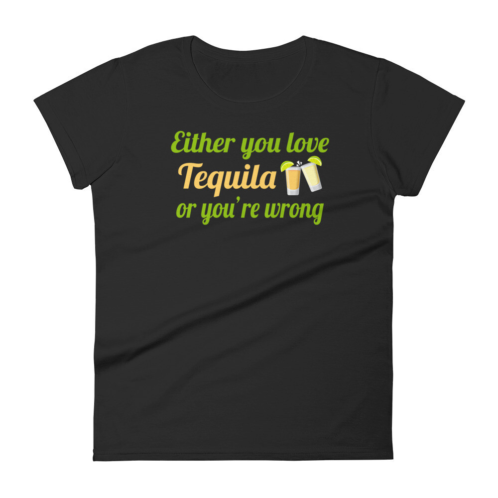 Either You Love Tequila or You&#39;re Wrong! Women&#39;s T-Shirt, Color: Black, Size: S