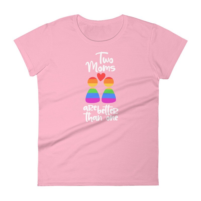 Two Mom&#39;s Are Better Than One Women&#39;s T-Shirt