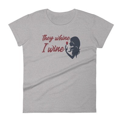 They Whine I Wine Women&#39;s T-Shirt