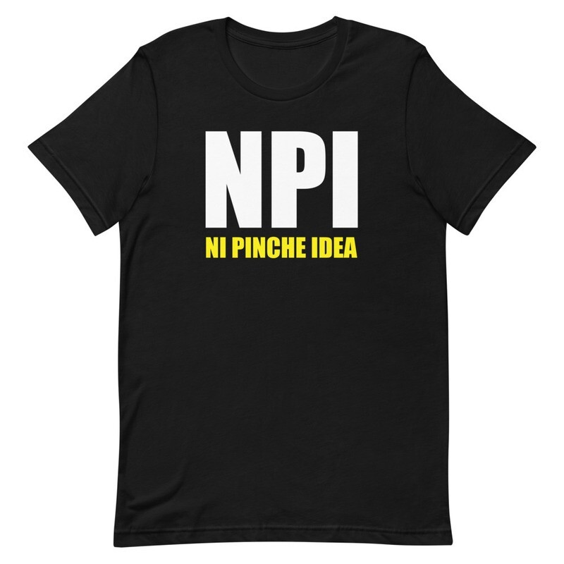 NPI Ni Pinche Idea T-Shirt