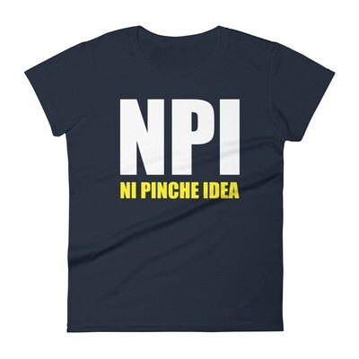 NPI Ni Pinche Idea Fashion Fit Women&#39;s T-shirt