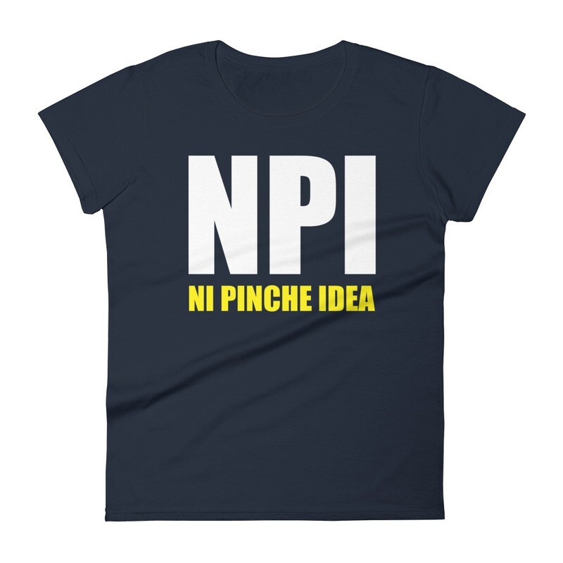 NPI Ni Pinche Idea Fashion Fit Women&#39;s T-shirt