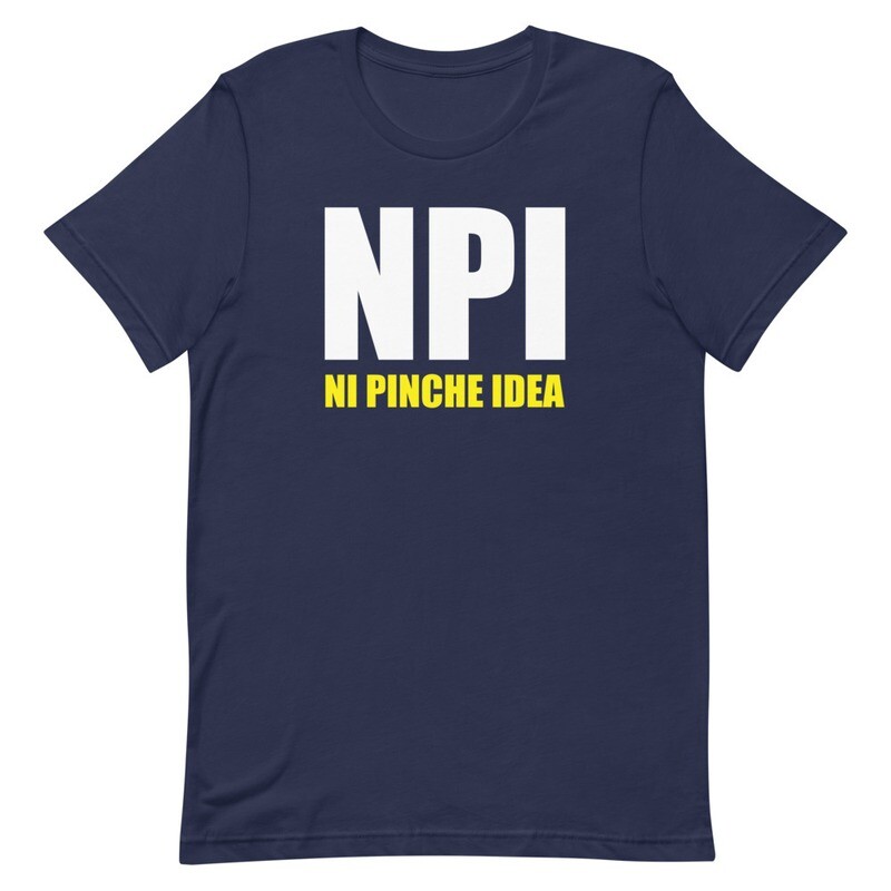 NPI Ni Pinche Idea T-Shirt