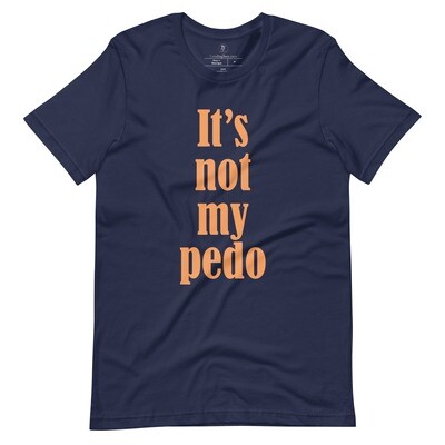 It's Not My Pedo Unisex Tee