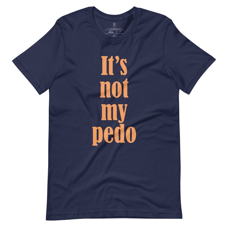 It&#39;s Not My Pedo Unisex Tee